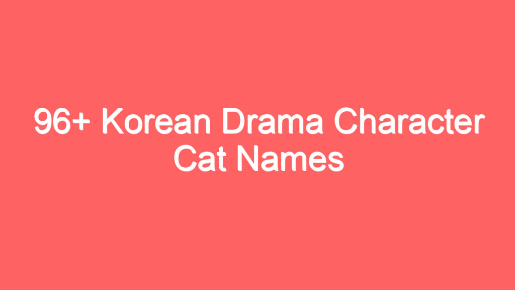 96 korean drama character cat names 1922