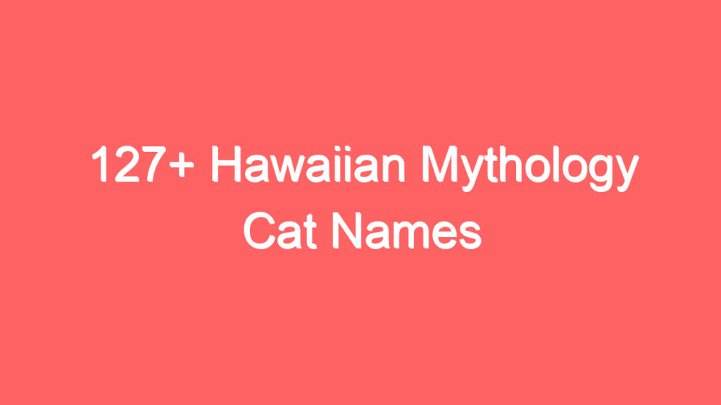 127 hawaiian mythology cat names 4099