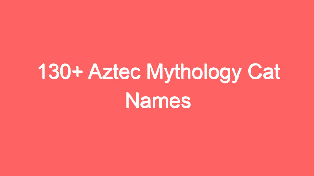 130 aztec mythology cat names 4084