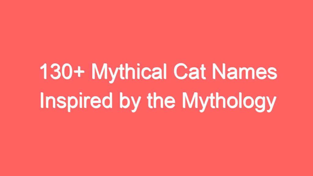 130 mythical cat names inspired by the mythology 4070