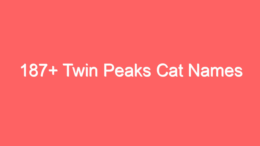 187 twin peaks cat names 4048