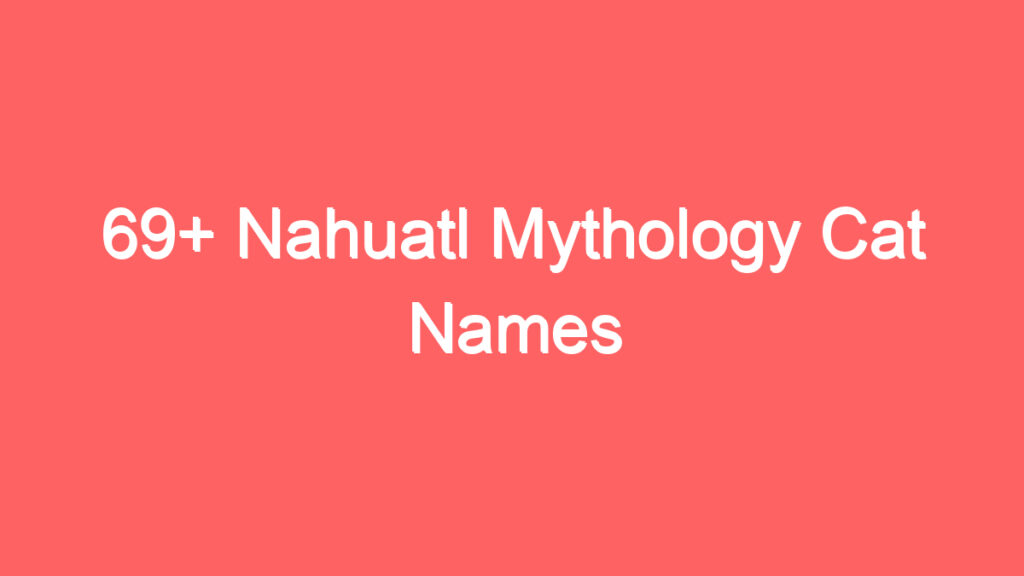 69 nahuatl mythology cat names 4095