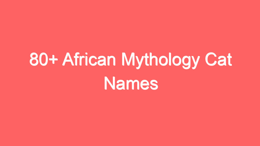 80 african mythology cat names 4087