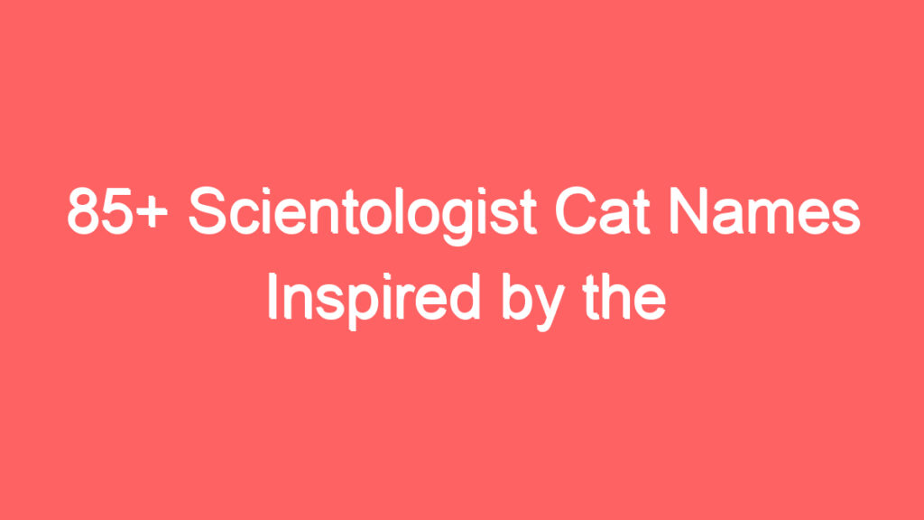 85 scientologist cat names inspired by the various scientology texts 4069