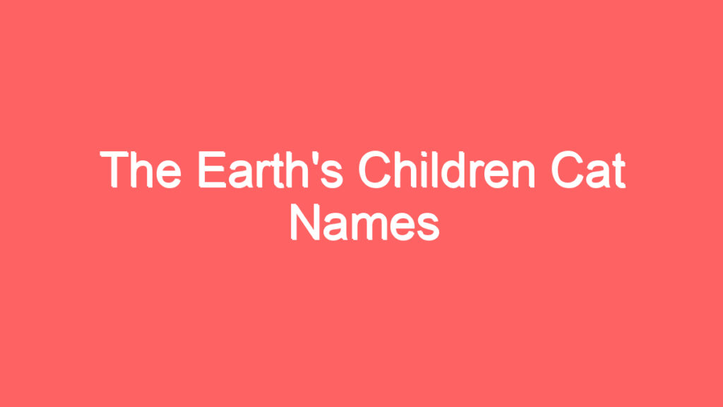 the earths children cat names 4154