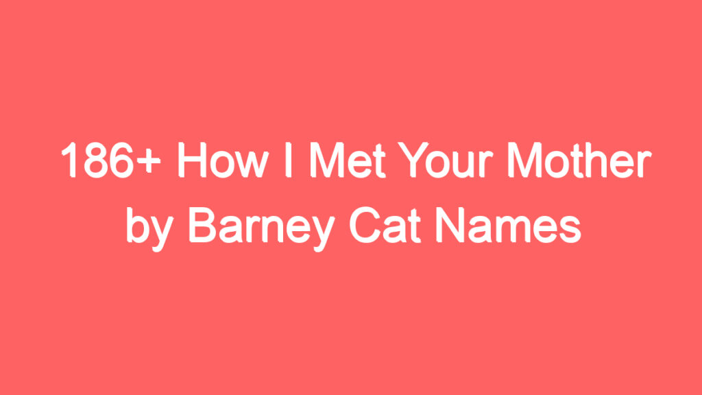 186 how i met your mother by barney cat names 3977